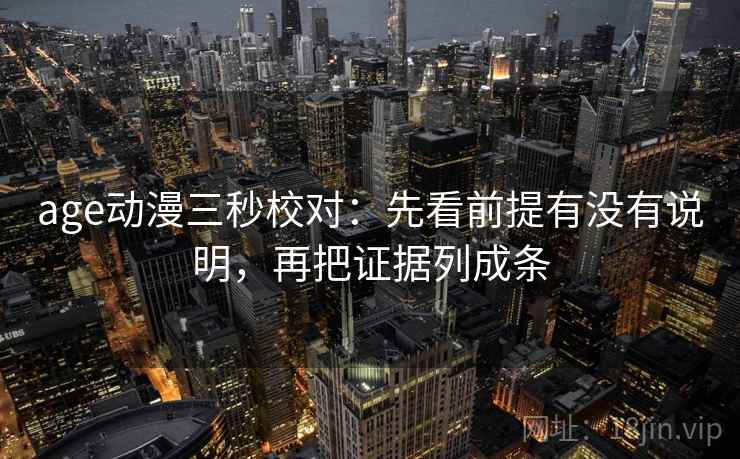 age动漫三秒校对：先看前提有没有说明，再把证据列成条  第2张